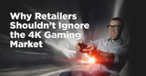 Why Retailers Shouldn’t Ignore the 4K Gaming Market