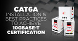 Cat6A Installation and Best Practices to Achieve 10GBASE-T Certification